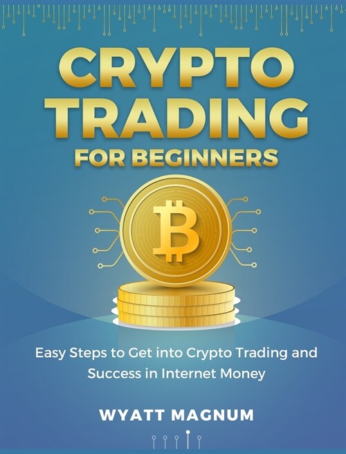 Crypto Trading for Beginners: Easy Steps to Get into Crypto Trading and Success in Internet Money (Hardcover)