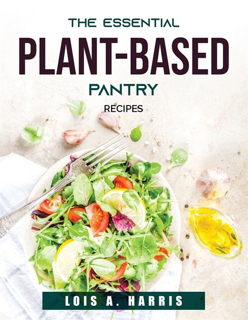 The Essential Plant-Based Pantry: Recipes (Paperback)