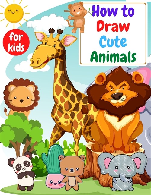 How to Draw Cute Animals for kids: Drawning for kids ages 4-8. 8-12 Creative Exercises for Little Hands with Big Imaginations (Paperback)