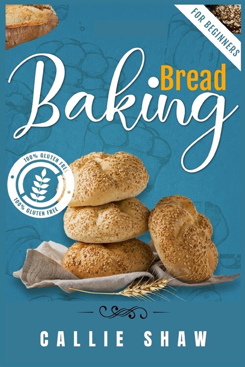 Baking Bread For Beginners: The Ultimate Bread Making Cookbook. Bake Instant, Delicious Loafs Easily Every Day. Including Low-Carb, Sourdough, Ket (Paperback)