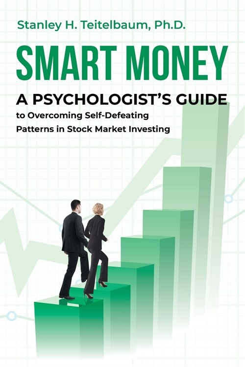 Smart Money: A Psychologists Guide to Overcoming Self-Defeating Patterns in Stock Market Investing (Paperback)