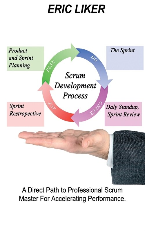 Scrum Development Process: A Direct Path to Professional Scrum Master For Accelerating Performance. (Hardcover)