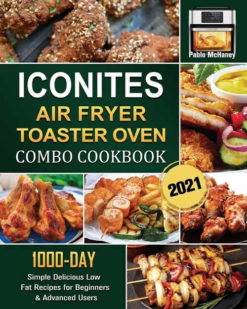 Iconites Airfryer Toaster Oven Combo Cookbook 2021: 1000-Day Simple Delicious Low Fat Recipes for Beginners & Advanced Users (Paperback)