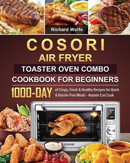 COSORI Air Fryer Toaster Oven Combo Cookbook for Beginners: 1000-Day of Crispy, Fresh & Healthy Recipes for Quick & Hassle-Free Meals - Anyone Can Coo (Paperback)