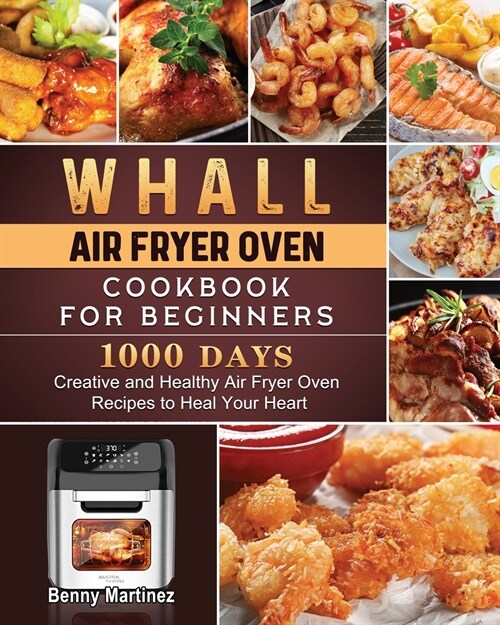 Whall Air Fryer Oven Cookbook for Beginners: 1000-Day Creative and Healthy Air Fryer Oven Recipes to Heal Your Heart (Paperback)