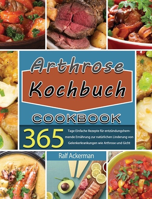 Arthrose Kochbuch: 365 Tage Einfache Rezepte f? entz?dungshemmende Ern?rung zur nat?lichen Linderung von Gelenkerkrankungen wie Arthr (Hardcover)