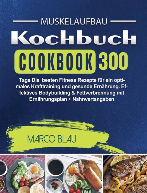 Muskelaufbau Kochbuch: 300 Tage Die besten Fitness Rezepte f? ein optimales Krafttraining und gesunde Ern?rung. Effektives Bodybuilding & F (Hardcover)