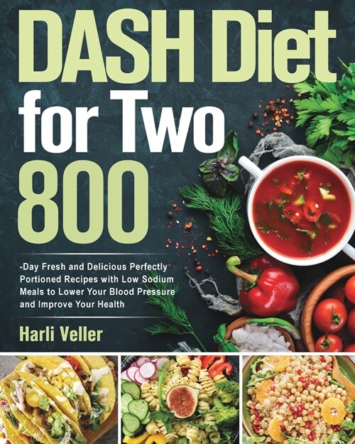 DASH Diet for Two: 800-Day Fresh and Delicious Perfectly Portioned Recipes with Low Sodium Meals to Lower Your Blood Pressure and Improve (Paperback)