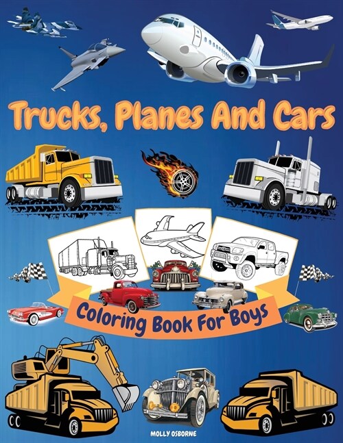 Trucks, Cars And Planes Coloring Book For Boys: Great Collection of Cool Trucks, Cars, Planes, Bikes And Other Vehicles Coloring Pages for Boys or Gir (Paperback)