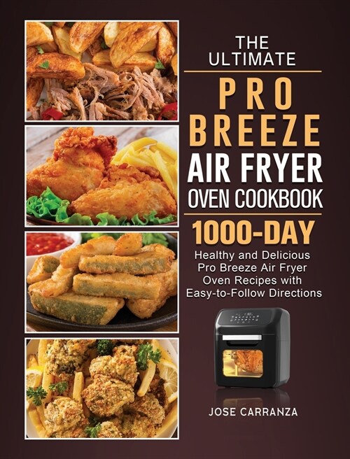 The Ultimate Pro Breeze Air Fryer Oven Cookbook: 1000-Day Healthy and Delicious Pro Breeze Air Fryer Oven Recipes with Easy-to-Follow Directions (Hardcover)