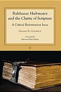 Balthasar Hubmaier and the Clarity of Scripture : A Critical Reformation Issue (Paperback)