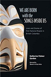 We Are Born with the Songs Inside Us: Lives and Stories of First Nations People in British Columbia (Paperback)
