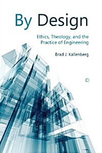 By Design : Ethics, Theology, and the Practice of Engineering (Paperback)
