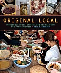 Original Local: Indigenous Foods, Stories, and Recipes from the Upper Midwest (Paperback)