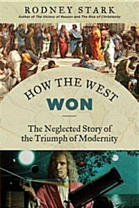 How the West Won: The Neglected Story of the Triumph of Modernity (Hardcover)