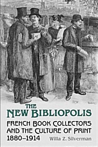 The New Bibliopolis: French Book Collectors and the Culture of Print, 1880-1914 (Paperback)