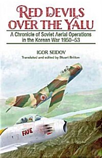 Red Devils Over the Yalu : A Chronicle of Soviet Aerial Operations in the Korean War 1950-53 (Paperback)