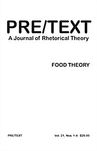 Pre/Text: A Journal of Rhetorical Theory 21.1-4 (2013) Food Theory (Paperback)