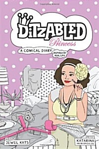 Ditzabled Princess: A Comical Diary Inspired by Real Life (Paperback)