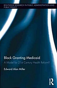 Block Granting Medicaid : A Model for 21st Century Health Reform? (Hardcover)