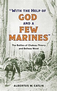 With the Help of God and a Few Marines: The Battles of Chateau Thierry and Belleau Wood (Paperback)