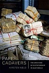 Paper Cadavers: The Archives of Dictatorship in Guatemala (Hardcover)