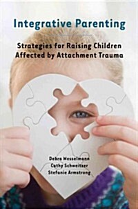 Integrative Parenting: Strategies for Raising Children Affected by Attachment Trauma (Paperback)