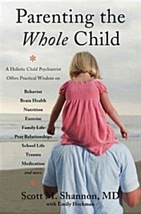 Parenting the Whole Child: A Holistic Child Psychiatrist Offers Practical Wisdom on Behavior, Brain Health, Nutrition, Exercise, Family Life, Pee (Paperback)