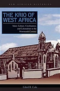 The Krio of West Africa: Islam, Culture, Creolization, and Colonialism in the Nineteenth Century (Paperback)