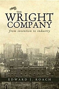 The Wright Company: From Invention to Industry (Hardcover)