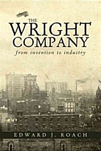 The Wright Company: From Invention to Industry (Paperback)