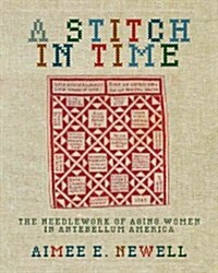 A Stitch in Time: The Needlework of Aging Women in Antebellum America (Paperback)