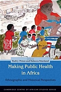 Making and Unmaking Public Health in Africa: Ethnographic and Historical Perspectives (Hardcover)