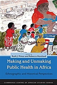 Making and Unmaking Public Health in Africa: Ethnographic and Historical Perspectives (Paperback)