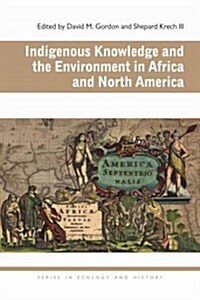 Indigenous Knowledge and the Environment in Africa and North America (Paperback)