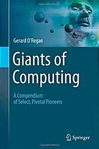 Giants of Computing : A Compendium of Select, Pivotal Pioneers (Hardcover)