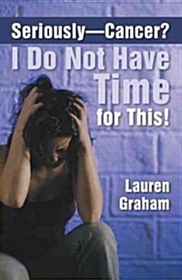 Seriously-Cancer? I Do Not Have Time for This! (Paperback)