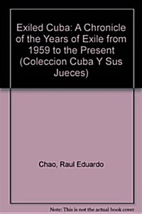 Exiled Cuba: A Chronicle of the Years of Exile from 1959 to the Present (Paperback)