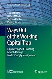 Ways Out of the Working Capital Trap: Empowering Self-Financing Growth Through Modern Supply Management (Paperback, 2011)