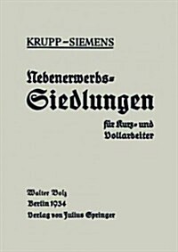 Nebenerwerbs-Siedlungen F? Kurz- Und Vollarbeiter: Neue Wege Industrieller Siedlungspolitik Praktische Erfahrungen, Ziele Und Forderungen (Paperback, 1934)