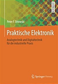 Praktische Elektronik: Analogtechnik Und Digitaltechnik F? Die Industrielle Praxis (Paperback, 2013)