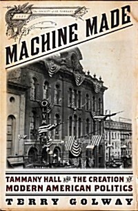 Machine Made: Tammany Hall and the Creation of Modern American Politics (Hardcover)
