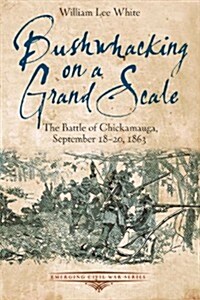 Bushwhacking on a Grand Scale: The Battle of Chickamauga, September 18-20, 1863 (Paperback)