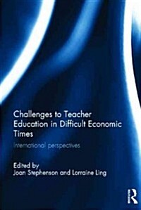 Challenges to Teacher Education in Difficult Economic Times : International Perspectives (Hardcover)