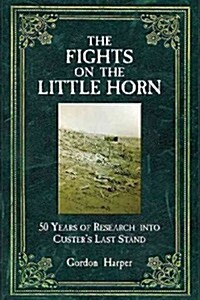 The Fights on the Little Horn: Unveiling the Mysteries of Custers Last Stand (Hardcover)