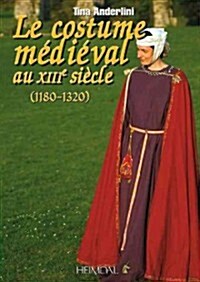 Le Costume M?i?ale Au Xiii?e Si?le (1180-1320) (Hardcover)