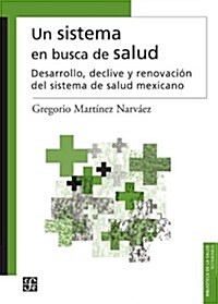Un Sistema En Busca de Salud.: Desarrollo, Declive y Renovacin del Sistema de Salud Mexicano (Paperback)