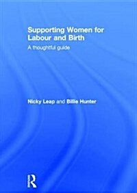 Supporting Women for Labour and Birth : A Thoughtful Guide (Hardcover)