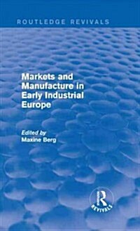 Markets and Manufacture in Early Industrial Europe (Routledge Revivals) (Hardcover)