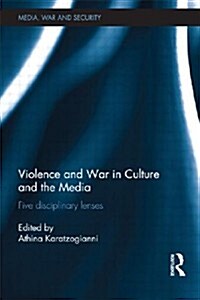Violence and War in Culture and the Media : Five Disciplinary Lenses (Paperback)
